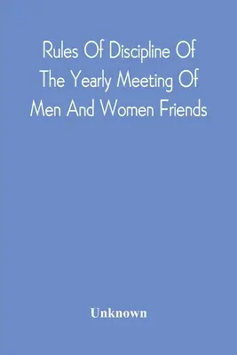 Discipline Rules Of The Yearly Meeting Of Men And Women Friends, Held In Philadelphia. Stereotypisiert für das Yearly Meeting - Rules Of Discipline Of The Yearly Meeting Of Men And Women Friends, Held In Philadelphia. Stereotyped For The Yearly Meeting