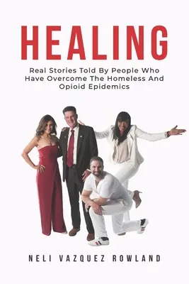 Heilung: Echte Geschichten von Menschen, die die Obdachlosen- und Opioid-Epidemie überwunden haben - Healing: Real Stories Told By People Who Have Overcome The Homeless And Opioid Epidemics