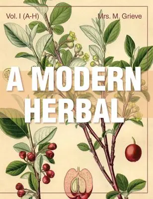 Eine moderne Heilpflanze (Band 1, A-H): Medizinische, kulinarische, kosmetische und wirtschaftliche Eigenschaften, Anbau und Volkskunde von Kräutern, Gräsern, Pilzen und Sträuchern - A Modern Herbal (Volume 1, A-H): The Medicinal, Culinary, Cosmetic and Economic Properties, Cultivation and Folk-Lore of Herbs, Grasses, Fungi, Shrubs