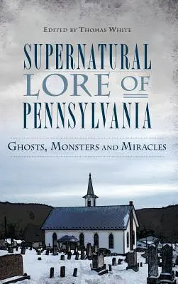 Übernatürliche Überlieferungen aus Pennsylvania: Geister, Ungeheuer und Wunder - Supernatural Lore of Pennsylvania: Ghosts, Monsters and Miracles