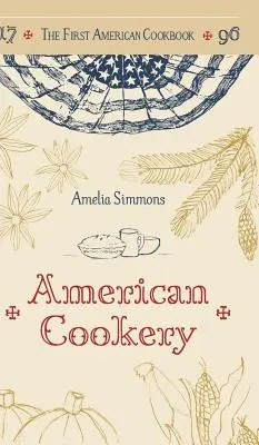 Das erste amerikanische Kochbuch: Ein Faksimile der amerikanischen Kochkunst, 1796 - The First American Cookbook: A Facsimile of American Cookery, 1796