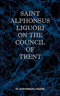 Der heilige Alfons von Liguori über das Konzil von Trient - St Alphonsus Liguori on the Council of Trent