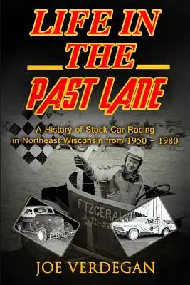 Das Leben auf der Vergangenheitsspur: Eine Geschichte des Stock-Car-Rennsports in Nordost-Wisconsin von 1950 bis 1980 - Life in the Past Lane: A History of Stock Car Racing in Northeast Wisconsin from 1950 - 1980