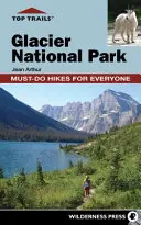 Top Trails: Glacier National Park: Must-Do-Wanderungen für jedermann - Top Trails: Glacier National Park: Must-Do Hikes for Everyone