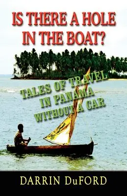 Gibt es ein Loch im Boot? Geschichten vom Reisen in Panama ohne Auto - Is There a Hole in the Boat? Tales of Travel in Panama Without a Car