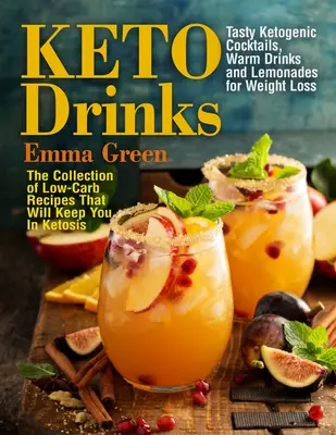 Keto-Getränke: Leckere ketogene Cocktails, warme Getränke und Limonaden für die Gewichtsabnahme - Die Sammlung kohlenhydratarmer Rezepte, die Sie begeistern werden - Keto Drinks: Tasty Ketogenic Cocktails, Warm Drinks and Lemonades for Weight Loss - The Collection of Low-Carb Recipes That Will Ke