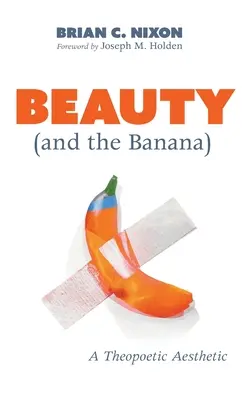 Die Schönheit (und die Banane): Eine theopoetische Ästhetik - Beauty (and the Banana): A Theopoetic Aesthetic