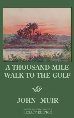 Tausend Meilen bis zum Golf - Nachlass-Edition: Eine große Wanderung zum Golf von Mexiko, nach Florida und zum Atlantischen Ozean - A Thousand-Mile Walk To The Gulf - Legacy Edition: A Great Hike To The Gulf Of Mexico, Florida, And The Atlantic Ocean