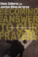 Die Antwort auf unsere Gebete werden: Gebet für gewöhnliche Radikale - Becoming the Answer to Our Prayers: Prayer for Ordinary Radicals