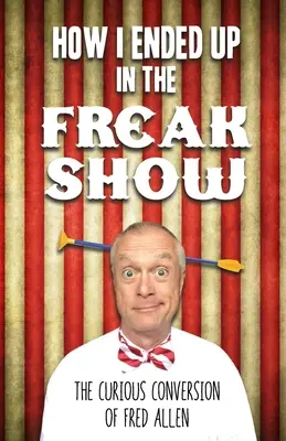 Wie ich in der Freakshow gelandet bin: Die kuriose Verwandlung des Fred Allen - How I Ended Up in the Freak Show: The Curious Conversion of Fred Allen