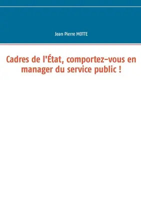 Cadres de l'tat, comportez-vous en manager du service public !