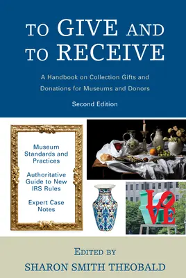 Geben und Empfangen: Ein Handbuch über Sammlungsgeschenke und Schenkungen für Museen und Stifter, 2. - To Give and To Receive: A Handbook on Collection Gifts and Donations for Museums and Donors, 2nd Edition