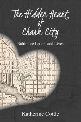 Das verborgene Herz von Charm City: Briefe und Lebensgeschichten aus Baltimore - The Hidden Heart of Charm City: Baltimore Letters and Lives