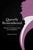 Queerly Remembered: Rhetorik zur Darstellung der GLBTQ-Vergangenheit - Queerly Remembered: Rhetorics for Representing the GLBTQ Past