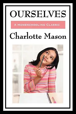 Wir selbst: Band IV der Homeschooling-Reihe von Charlotte Mason - Ourselves: Volume IV of Charlotte Mason's Homeschooling Series
