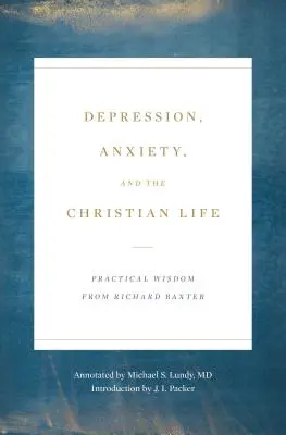 Depressionen, Ängste und das christliche Leben: Praktische Weisheit von Richard Baxter - Depression, Anxiety, and the Christian Life: Practical Wisdom from Richard Baxter