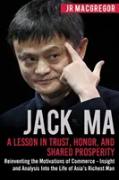 Jack Ma: Eine Lektion in Vertrauen, Ehre und gemeinsamem Wohlstand: Die Motivationen des Handels neu erfinden - Einblicke und Analysen in die - Jack Ma: A Lesson in Trust, Honor, and Shared Prosperity: Reinventing the Motivations of Commerce - Insight and Analysis into t