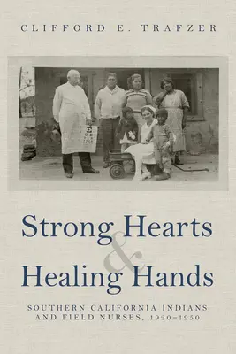 Starke Herzen und heilende Hände: Indianer in Südkalifornien und Feldschwestern, 1920-1950 - Strong Hearts and Healing Hands: Southern California Indians and Field Nurses, 1920-1950