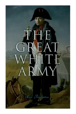 Die große weiße Armee: Die Geschichte von Napoleon in Moskau (Historischer Roman) - The Great White Army: Tale of Napoleon at Moscow (Historical Novel)