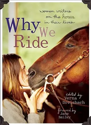 Warum wir reiten: Schriftstellerinnen über die Pferde in ihrem Leben - Why We Ride: Women Writers on the Horses in Their Lives