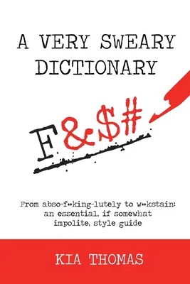 Ein Wörterbuch der Schimpfwörter: Von abso-f**king-lutely bis w**kstain: ein unverzichtbarer, wenn auch etwas unhöflicher Stil-Leitfaden - A Very Sweary Dictionary: From abso-f**king-lutely to w**kstain: an essential, if somewhat impolite, style guide