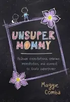 Unsupermami: Erwartungen loslassen, Unvollkommenheit annehmen und sich mit Gottes Superkraft verbinden - Unsupermommy: Release Expectations, Embrace Imperfection, and Connect to God's Superpower