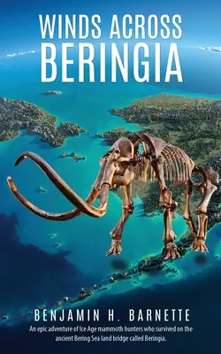 Winde über Beringia: Ein episches Abenteuer von eiszeitlichen Mammutjägern, die auf der alten Landbrücke über das Beringmeer überlebten, die Beringia genannt wird. - Winds Across Beringia: An epic adventure of Ice Age mammoth hunters who survived on the ancient Bering Sea land bridge called Beringia.