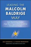 Leading the Malcolm Baldrige Way: Wie Weltklasse-Führungskräfte ihre Organisationen so ausrichten, dass sie außergewöhnliche Ergebnisse erzielen - Leading the Malcolm Baldrige Way: How World-Class Leaders Align Their Organizations to Deliver Exceptional Results