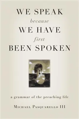 Wir sprechen, weil wir zuerst gesprochen worden sind: Eine Grammatik des Predigtlebens - We Speak Because We Have First Been Spoken: A Grammar of the Preaching Life