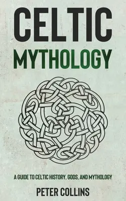 Keltische Mythologie: Ein Leitfaden für die keltische Geschichte, Götter und Mythologie - Celtic Mythology: A Guide to Celtic History, Gods, and Mythology