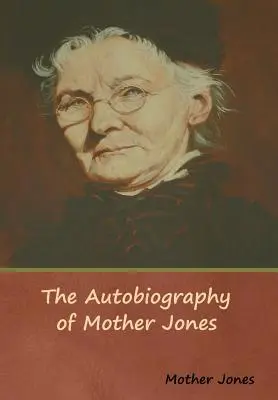 Die Autobiographie von Mother Jones - The Autobiography of Mother Jones