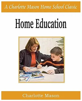 Heimerziehung: Charlotte Mason Homeschooling Reihe, Band 1 - Home Education: Charlotte Mason Homeschooling Series, Vol. 1