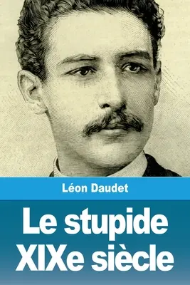 Das stupide XIXe sicle - Le stupide XIXe sicle