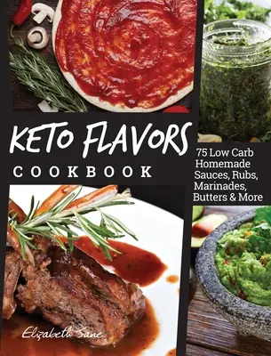 Keto Flavors Cookbook: 75 Low Carb Hausgemachte Saucen, Rubs, Marinaden, Butters und mehr - Keto Flavors Cookbook: 75 Low Carb Homemade Sauces, Rubs, Marinades, Butters and more