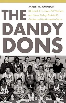 Die Dandy Dons: Bill Russell, K. C. Jones, Phil Woolpert und eines der größten und innovativsten Teams des College-Basketballs - The Dandy Dons: Bill Russell, K. C. Jones, Phil Woolpert, and One of College Basketball's Greatest and Most Innovative Teams