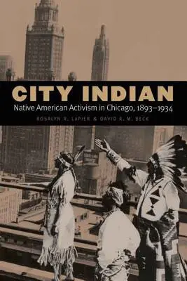 Stadtindianer: Der Aktivismus der amerikanischen Ureinwohner in Chicago, 1893-1934 - City Indian: Native American Activism in Chicago, 1893-1934