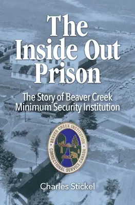 Das Gefängnis Inside Out: Die Geschichte der Mindestsicherheitsanstalt Beaver Creek - The Inside Out Prison: The Story of Beaver Creek Minimum Security Institution