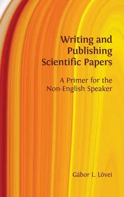 Wissenschaftliche Arbeiten schreiben und veröffentlichen: A Primer for the Non-English Speaker - Writing and Publishing Scientific Papers: A Primer for the Non-English Speaker