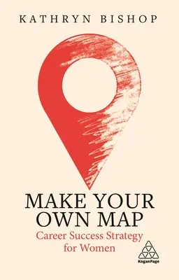 Machen Sie Ihre eigene Karte: Erfolgreiche Karrierestrategie für Frauen - Make Your Own Map: Career Success Strategy for Women