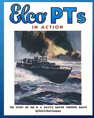 Elco PTs in Aktion: Die Geschichte der Motor-Torpedoboote der U.S. Navy - Elco PTs in Action: The Story of the U.S. Navy's Motor Torpedo Boats