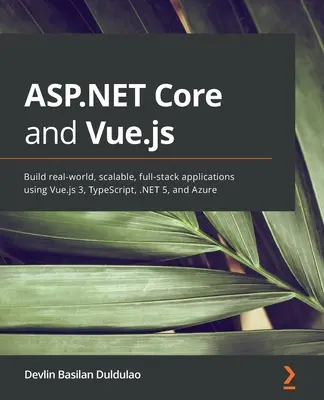 ASP.NET Core und Vue.js: Erstellen Sie realitätsnahe, skalierbare Full-Stack-Anwendungen mit Vue.js 3, TypeScript, .NET 5 und Azure - ASP.NET Core and Vue.js: Build real-world, scalable, full-stack applications using Vue.js 3, TypeScript, .NET 5, and Azure