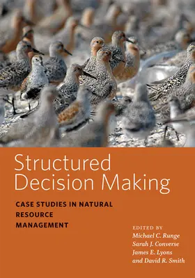 Strukturierte Entscheidungsfindung: Fallstudien zum Management natürlicher Ressourcen - Structured Decision Making: Case Studies in Natural Resource Management