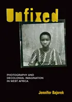 Unfixiert: Fotografie und dekoloniale Imagination in Westafrika - Unfixed: Photography and Decolonial Imagination in West Africa