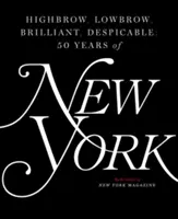 Anspruchsvoll, anspruchslos, brillant, verachtenswert: Fünfzig Jahre New York Magazine - Highbrow, Lowbrow, Brilliant, Despicable: Fifty Years of New York Magazine