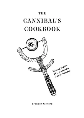 Das Kochbuch des Kannibalen: Bergbau-Mythen der Zyklopenbaue - The Cannibal's Cookbook: Mining Myths of Cyclopean Constructions
