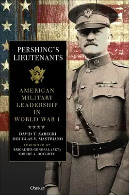 Pershings Leutnants: Amerikanische Militärführung im Ersten Weltkrieg - Pershing's Lieutenants: American Military Leadership in World War I