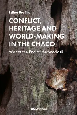 Konflikt, Erbe und Weltgestaltung im Chaco: Krieg am Ende der Welten? - Conflict, Heritage and World-Making in the Chaco: War at the End of the Worlds?