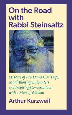 Unterwegs mit Rabbi Steinsaltz: 25 Jahre Autofahrten vor der Morgendämmerung, verblüffende Begegnungen und inspirierende Gespräche mit einem Mann der Weisheit - On the Road with Rabbi Steinsaltz: 25 Years of Pre-Dawn Car Trips, Mind-Blowing Encounters and Inspiring Conversations with a Man of Wisdom