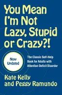 Ich bin also nicht faul, dumm oder verrückt?! Das klassische Selbsthilfebuch für Erwachsene mit Aufmerksamkeitsdefizitsyndrom - You Mean I'm Not Lazy, Stupid or Crazy?!: The Classic Self-Help Book for Adults with Attention Deficit Disorder