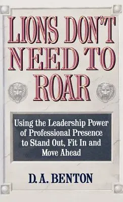 Löwen brauchen nicht zu brüllen: Die Führungskraft der persönlichen Präsenz nutzen, um aufzufallen, sich anzupassen und voranzukommen - Lions Don't Need to Roar: Using the Leadership Power of Personal Presence to Stand Out, Fit in and Move Ahead